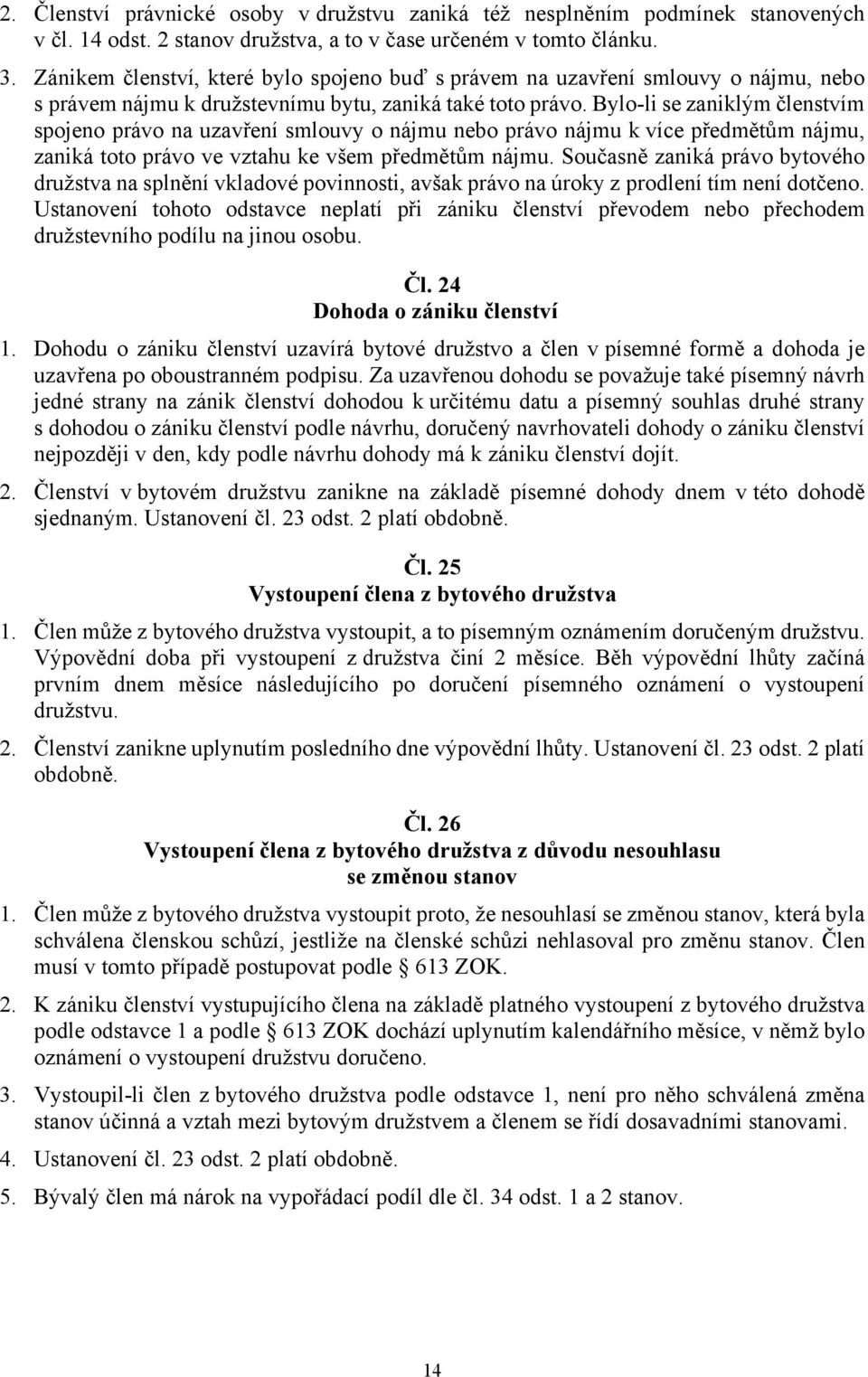 Bylo-li se zaniklým členstvím spojeno právo na uzavření smlouvy o nájmu nebo právo nájmu k více předmětům nájmu, zaniká toto právo ve vztahu ke všem předmětům nájmu.