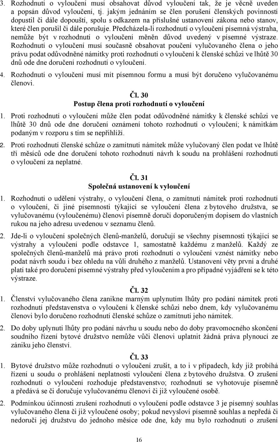 Předcházela-li rozhodnutí o vyloučení písemná výstraha, nemůže být v rozhodnutí o vyloučení měněn důvod uvedený v písemné výstraze.