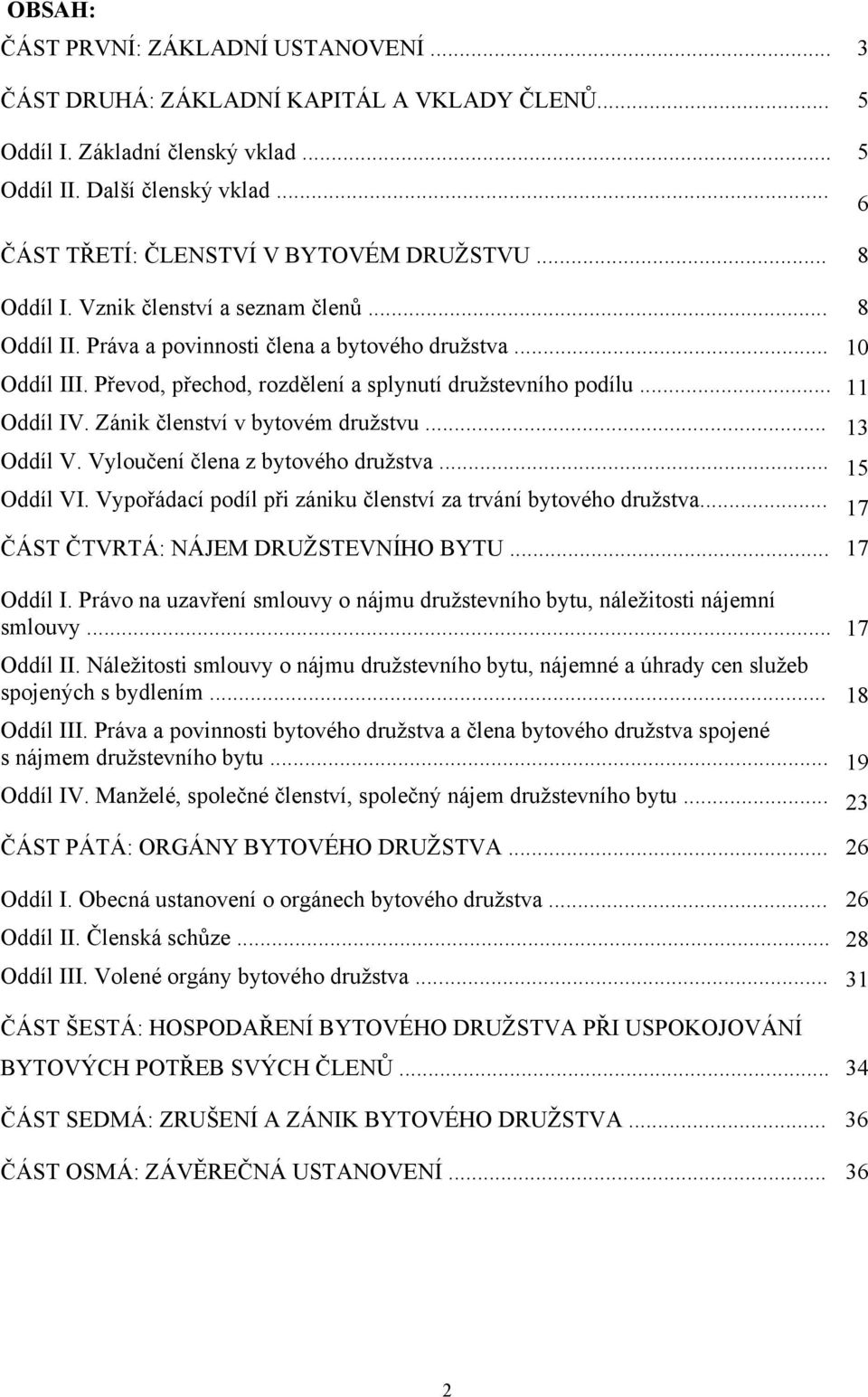 Zánik členství v bytovém družstvu... Oddíl V. Vyloučení člena z bytového družstva... Oddíl VI. Vypořádací podíl při zániku členství za trvání bytového družstva... ČÁST ČTVRTÁ: NÁJEM DRUŽSTEVNÍHO BYTU.