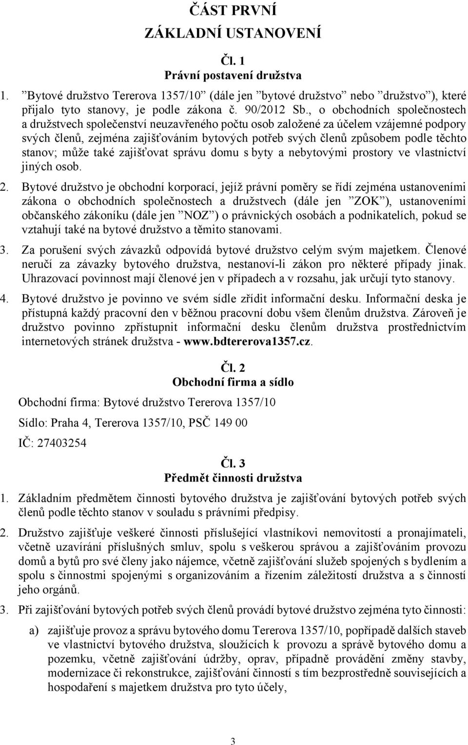 stanov; může také zajišťovat správu domu s byty a nebytovými prostory ve vlastnictví jiných osob. 2.