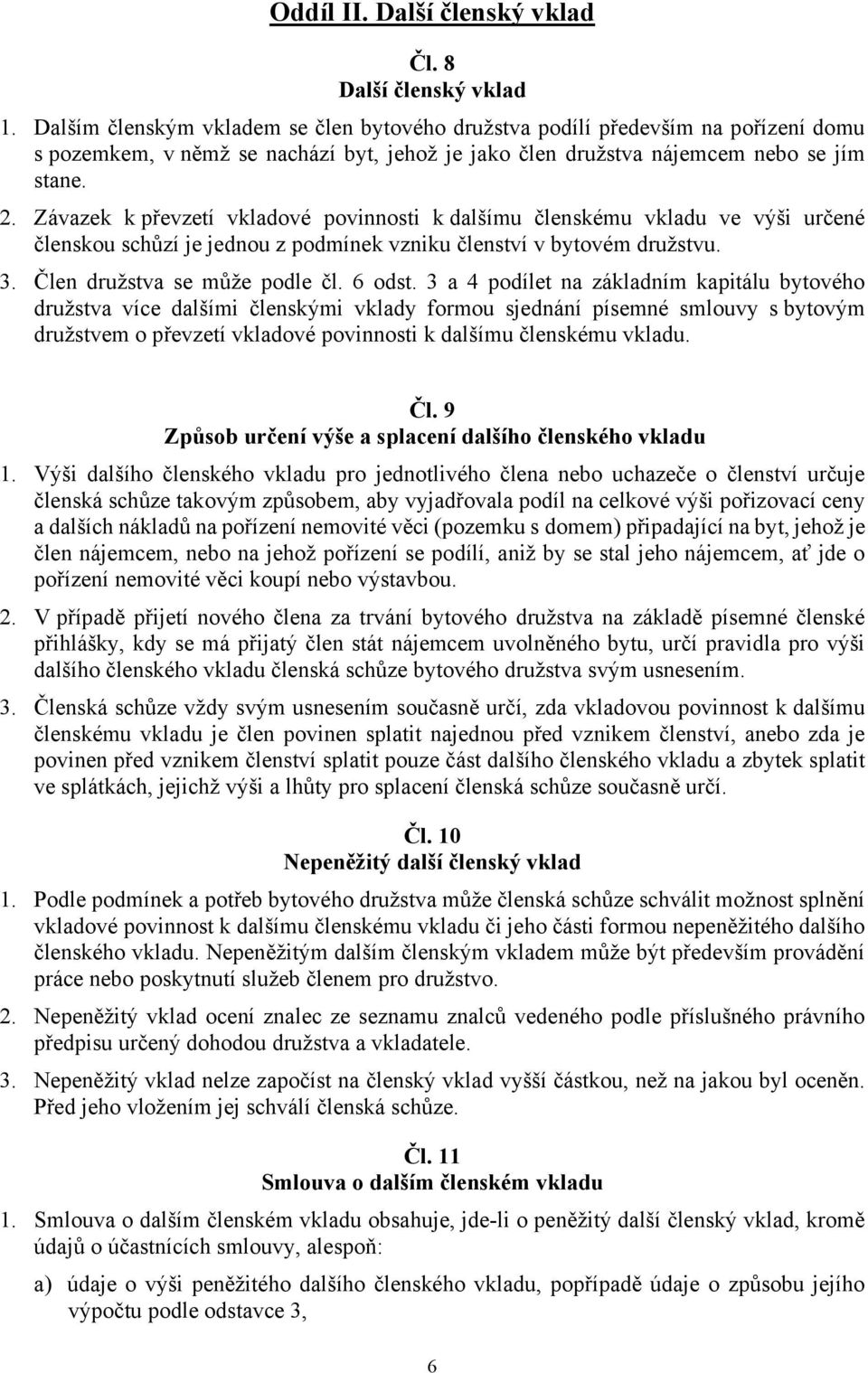 Závazek k převzetí vkladové povinnosti k dalšímu členskému vkladu ve výši určené členskou schůzí je jednou z podmínek vzniku členství v bytovém družstvu. 3. Člen družstva se může podle čl. 6 odst.