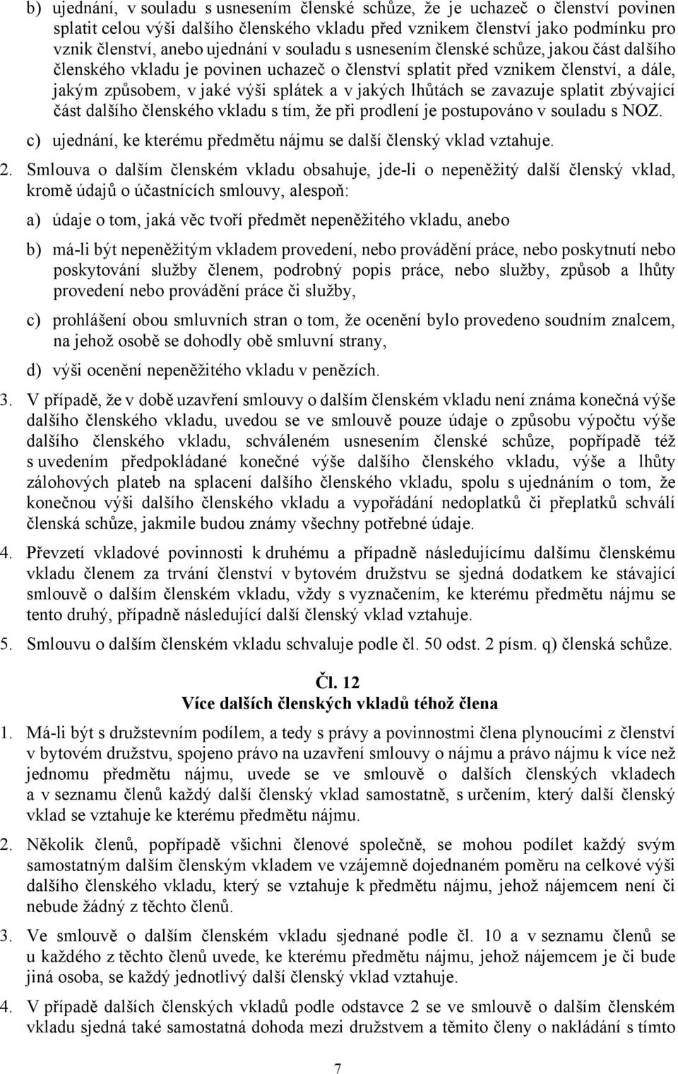 se zavazuje splatit zbývající část dalšího členského vkladu s tím, že při prodlení je postupováno v souladu s NOZ. c) ujednání, ke kterému předmětu nájmu se další členský vklad vztahuje. 2.