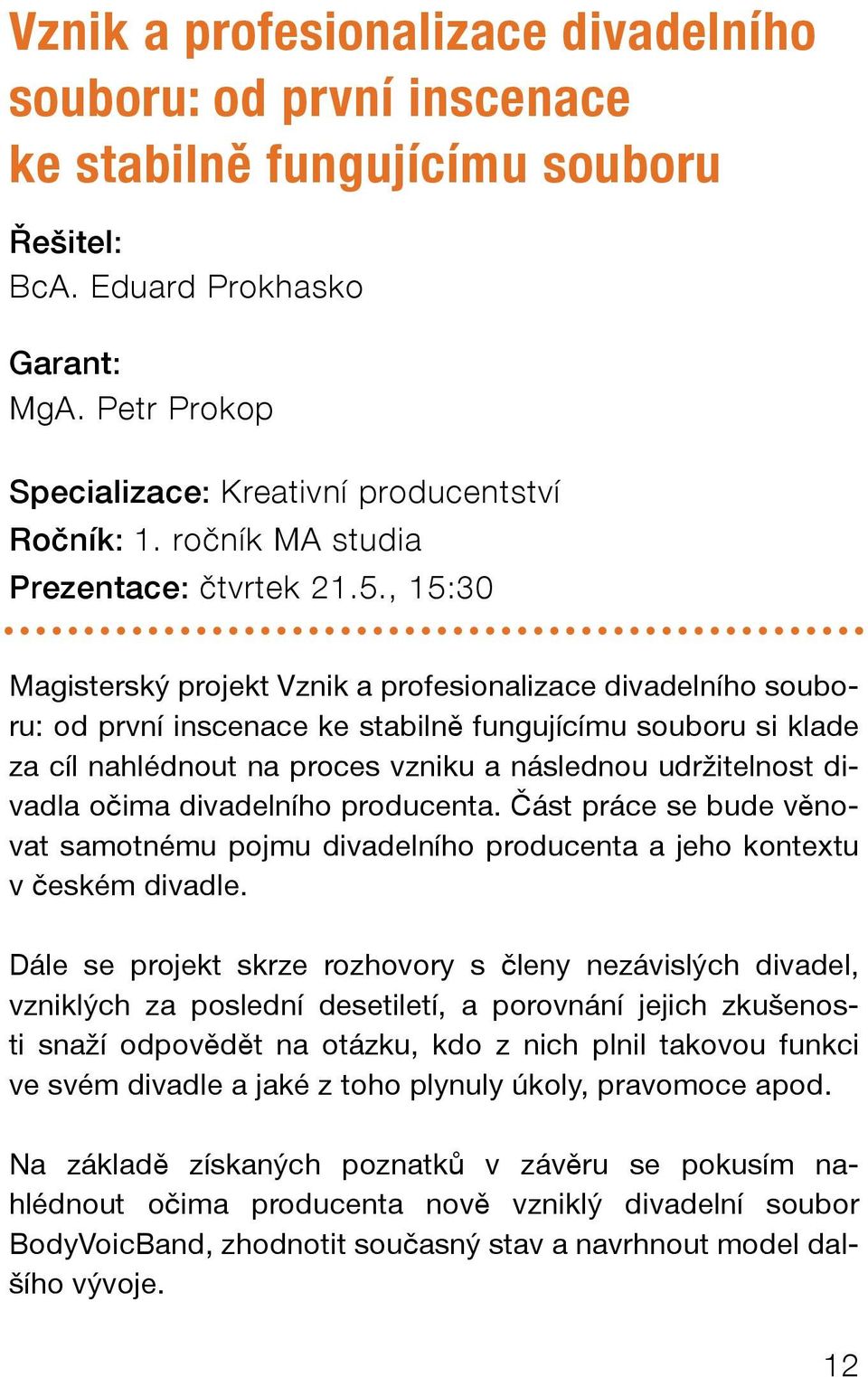 , 15:30 Magisterský projekt Vznik a profesionalizace divadelního souboru: od první inscenace ke stabilně fungujícímu souboru si klade za cíl nahlédnout na proces vzniku a následnou udržitelnost