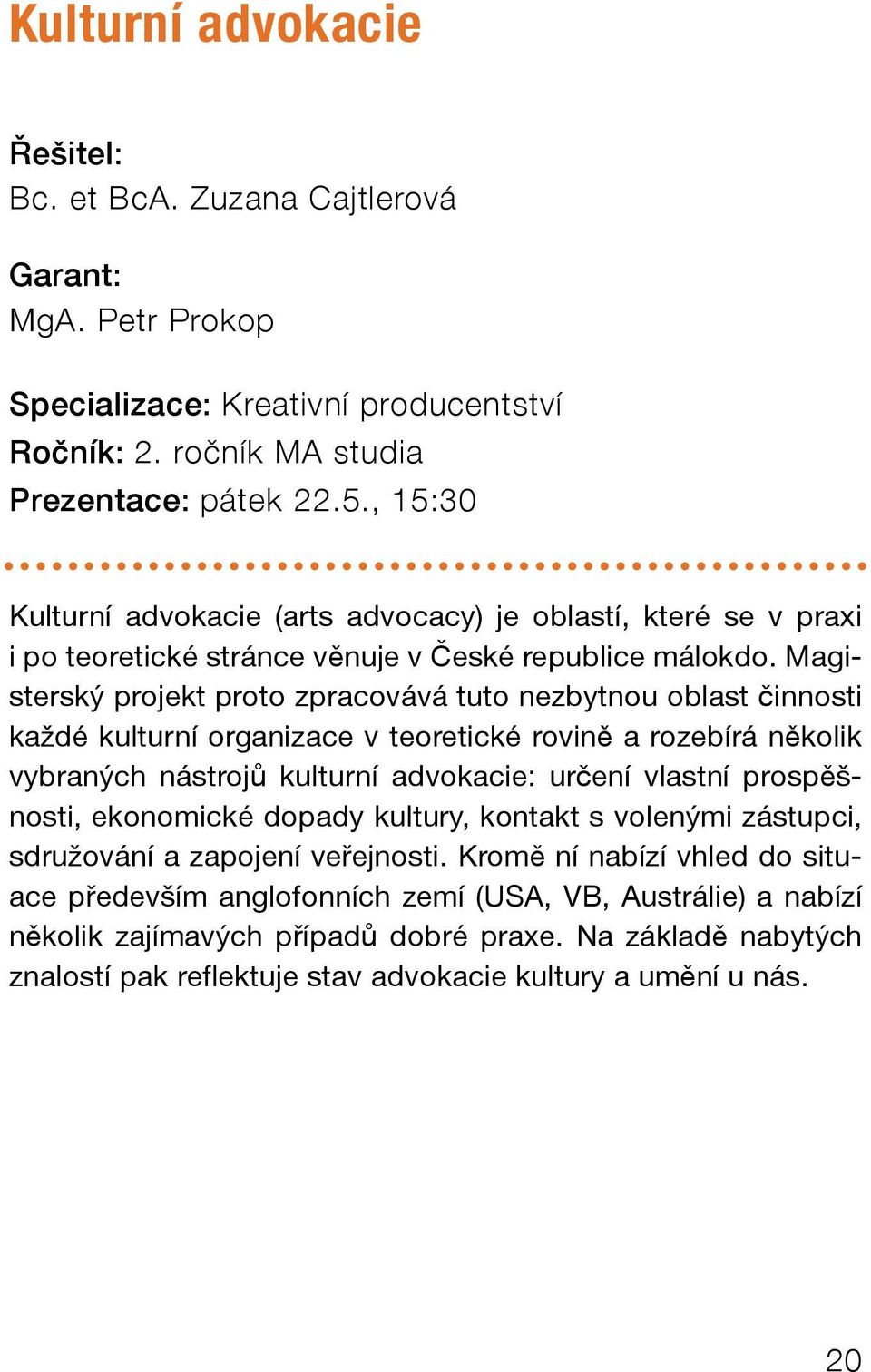 Magisterský projekt proto zpracovává tuto nezbytnou oblast činnosti každé kulturní organizace v teoretické rovině a rozebírá několik vybraných nástrojů kulturní advokacie: určení vlastní