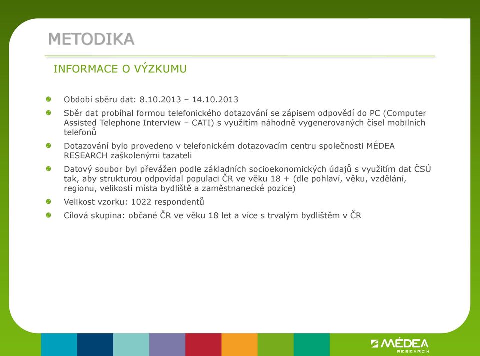 2013 Sběr dat probíhal formou telefonického dotazování se zápisem odpovědí do PC (Computer Assisted Telephone Interview CATI) s využitím náhodně vygenerovaných čísel