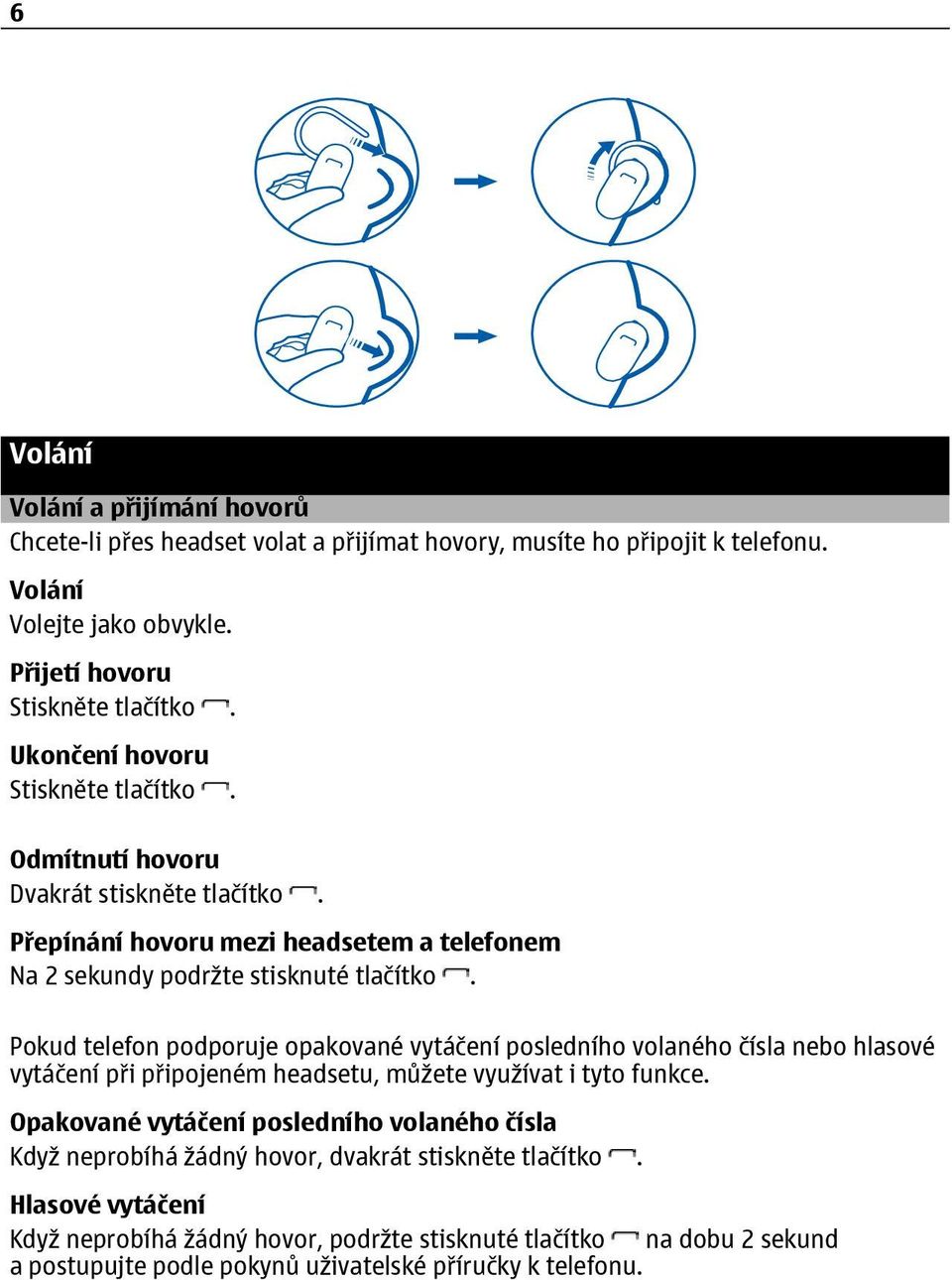 Pokud telefon podporuje opakované vytáčení posledního volaného čísla nebo hlasové vytáčení při připojeném headsetu, můžete využívat i tyto funkce.