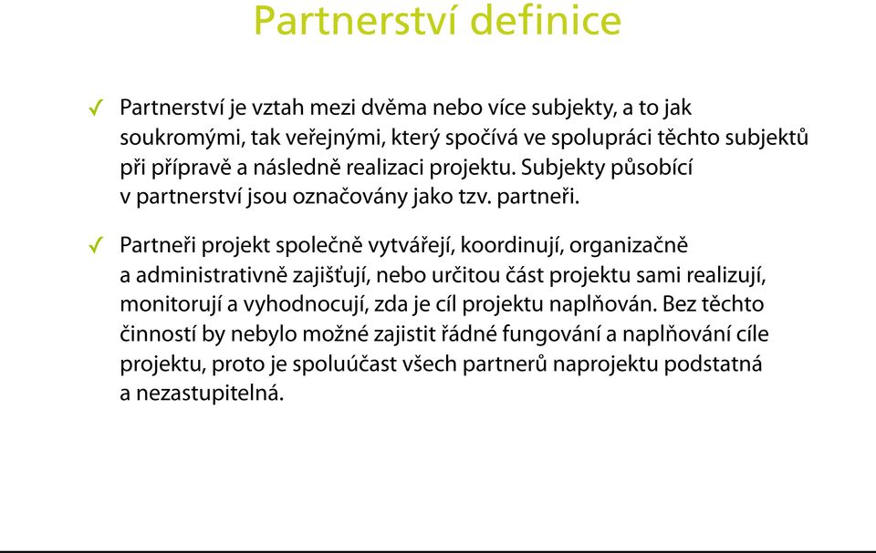 Partneři projekt společně vytvářejí, koordinují, organizačně a administrativně zajišťují, nebo určitou část projektu sami realizují, monitorují a