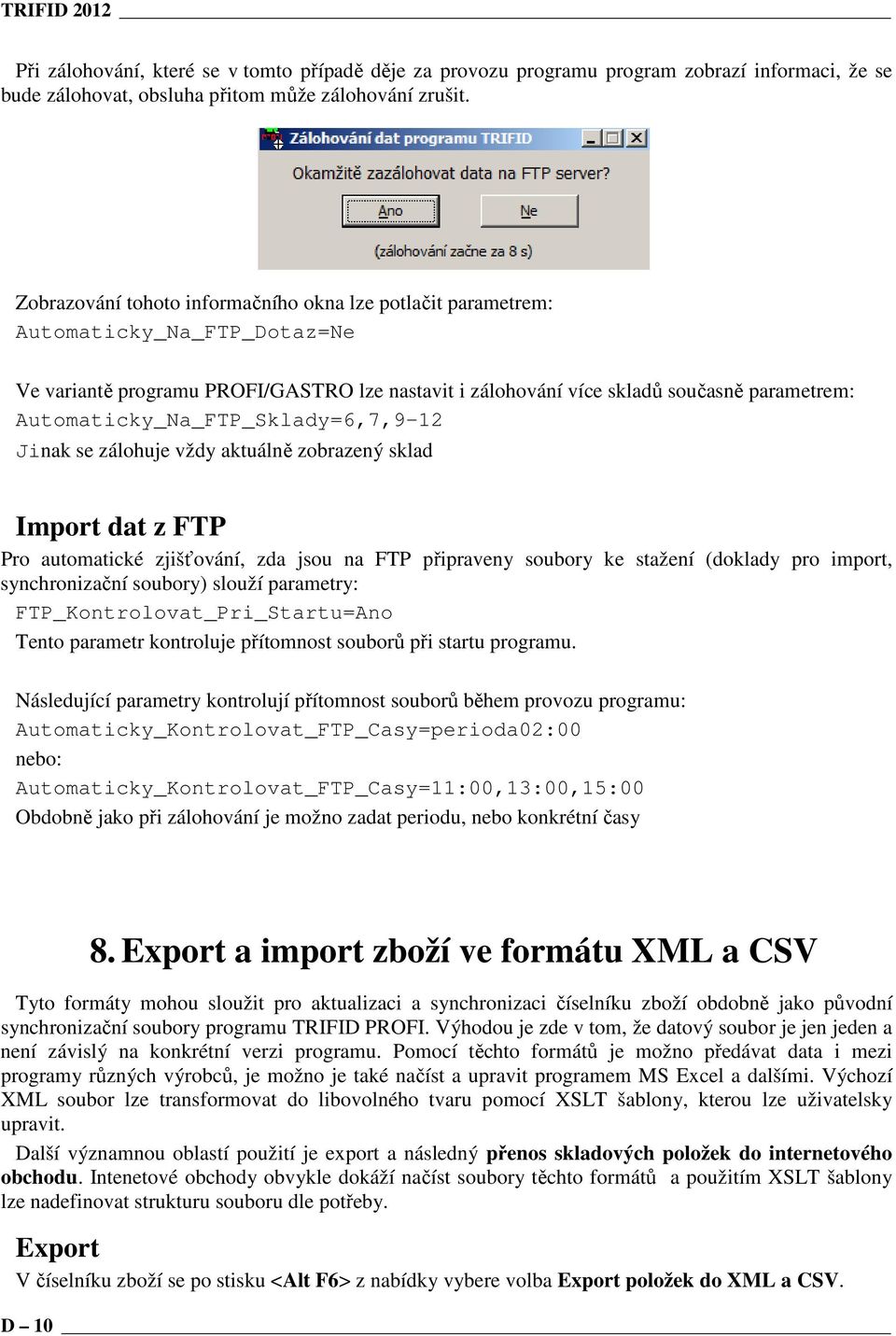 Automaticky_Na_FTP_Sklady=6,7,9-12 Jinak se zálohuje vždy aktuálně zobrazený sklad Import dat z FTP Pro automatické zjišťování, zda jsou na FTP připraveny soubory ke stažení (doklady pro import,