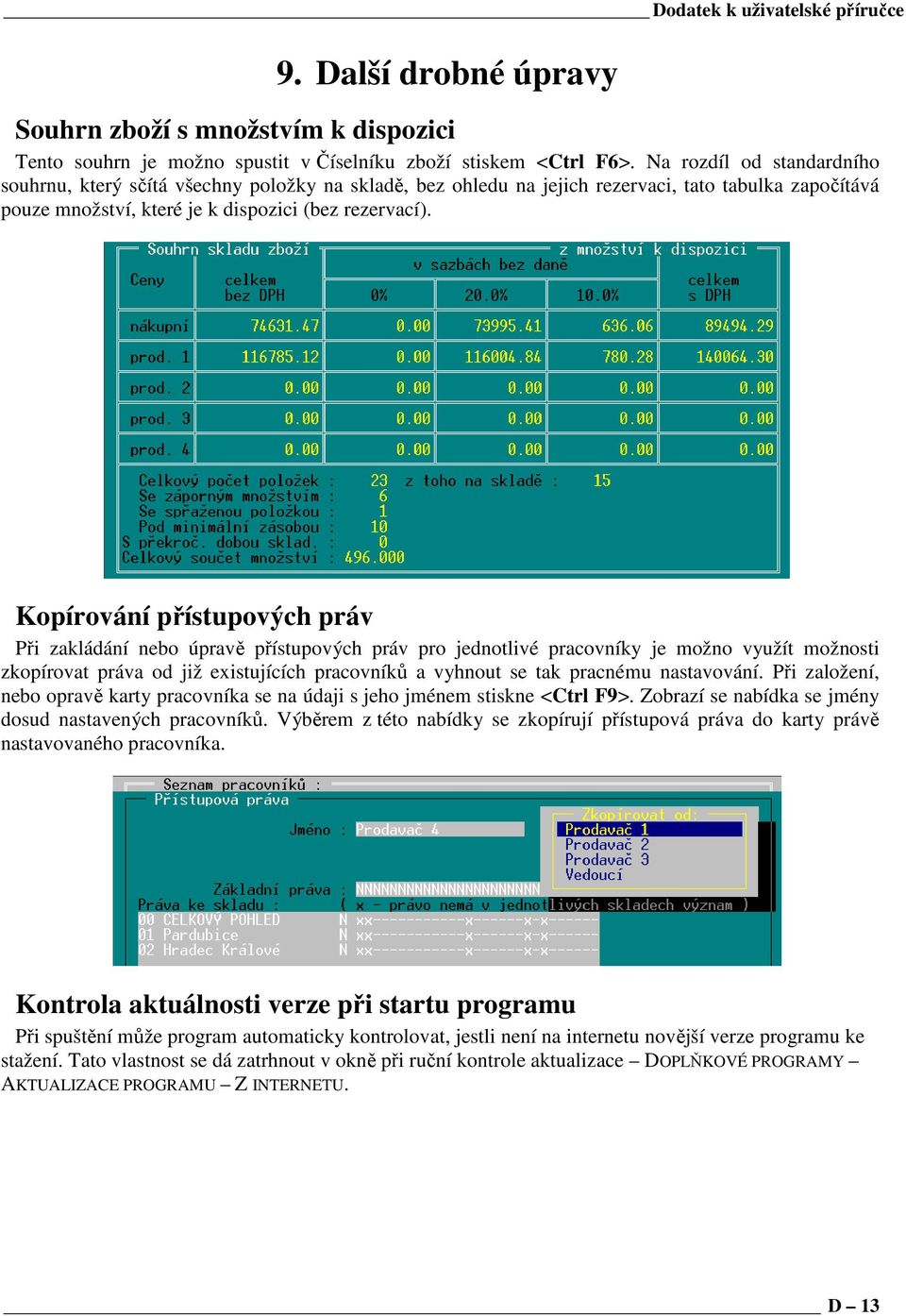 Kopírování přístupových práv Při zakládání nebo úpravě přístupových práv pro jednotlivé pracovníky je možno využít možnosti zkopírovat práva od již existujících pracovníků a vyhnout se tak pracnému