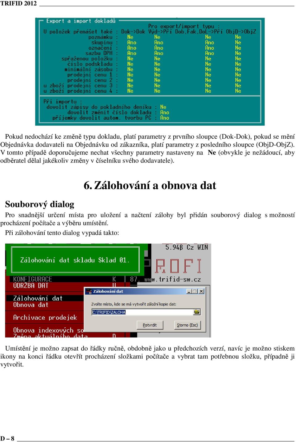 Zálohování a obnova dat Souborový dialog Pro snadnější určení místa pro uložení a načtení zálohy byl přidán souborový dialog s možností procházení počítače a výběru umístění.