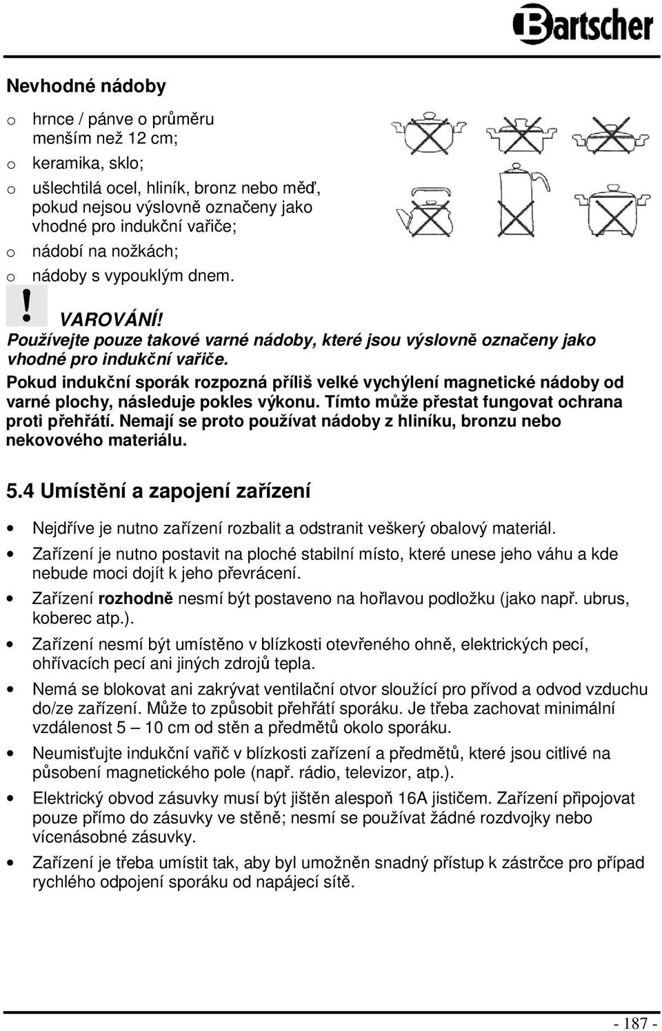 Pokud indukční sporák rozpozná příliš velké vychýlení magnetické nádoby od varné plochy, následuje pokles výkonu. Tímto může přestat fungovat ochrana proti přehřátí.
