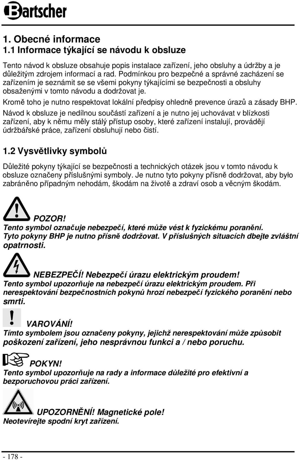 Kromě toho je nutno respektovat lokální předpisy ohledně prevence úrazů a zásady BHP.