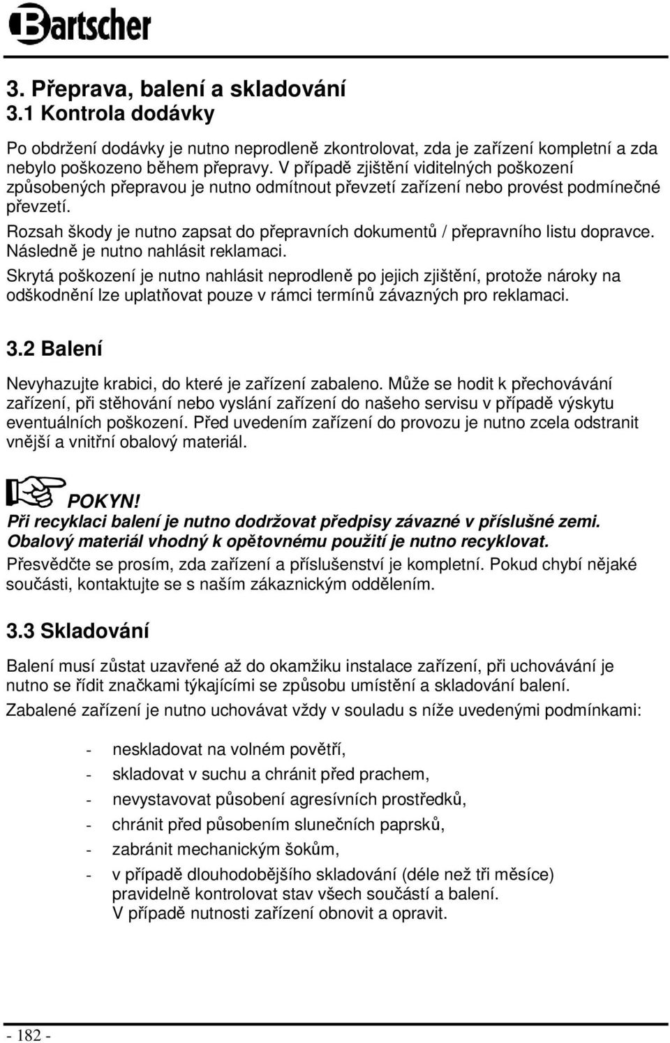 Rozsah škody je nutno zapsat do přepravních dokumentů / přepravního listu dopravce. Následně je nutno nahlásit reklamaci.