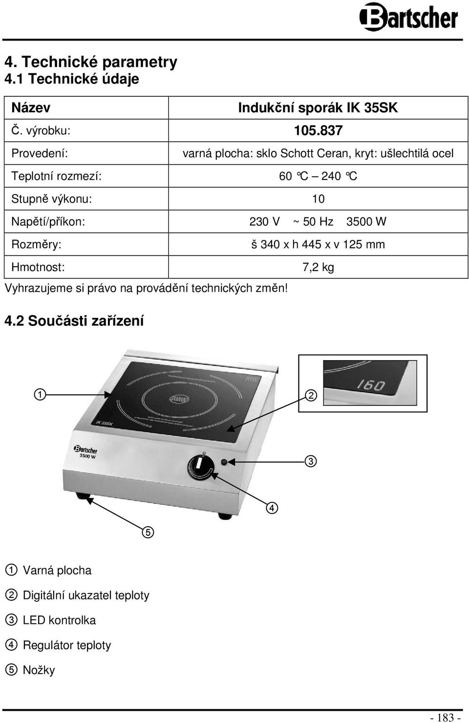 Napětí/příkon: 230 V ~ 50 Hz 3500 W Rozměry: Hmotnost: Vyhrazujeme si právo na provádění technických změn! 4.