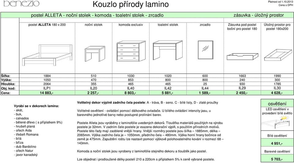 1663 1990 800 240 300 25 930 1785 IL44 IL29 IL30 1 589,- 2 450,- 4 628,- Vyrábí se v dekorech lamina: - akát, - buk, - calvados - bělené dřevo ( s příplatkem 9%) - hrušeň planá - ořech Aida - třešeň