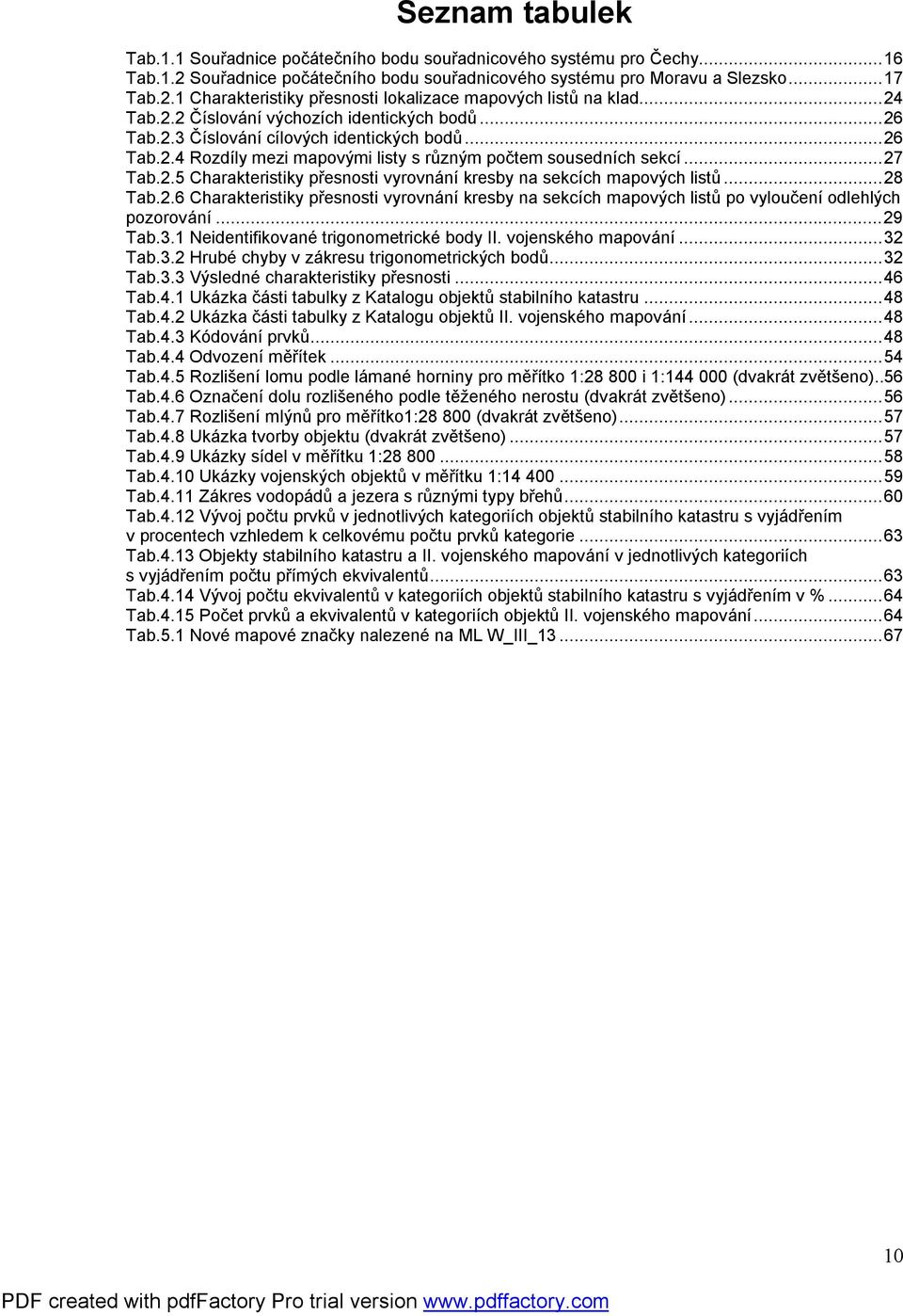 ..7 Tab..5 Charakteristiky přesnosti vyrovnání kresby na sekcích mapových listů...8 Tab..6 Charakteristiky přesnosti vyrovnání kresby na sekcích mapových listů po vyloučení odlehlých pozorování...9 Tab.