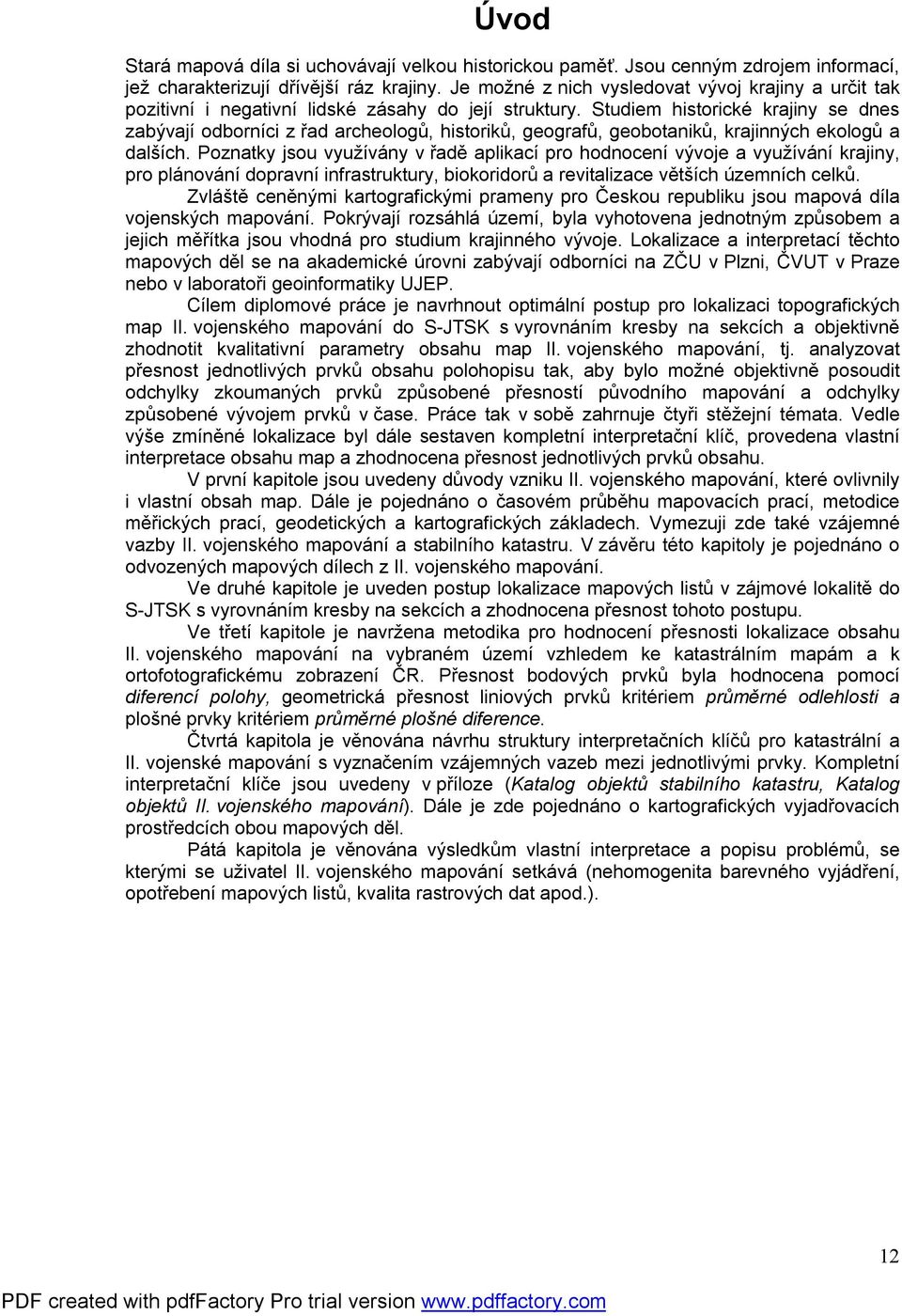 Studiem historické krajiny se dnes zabývají odborníci z řad archeologů, historiků, geografů, geobotaniků, krajinných ekologů a dalších.