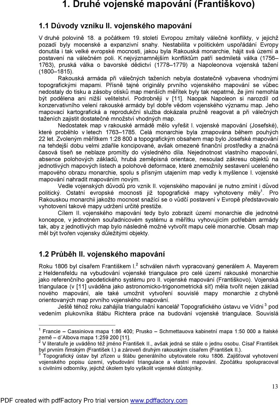 Nestabilita v politickém uspořádání Evropy donutila i tak velké evropské mocnosti, jakou byla Rakouská monarchie, hájit svá území a postavení na válečném poli.