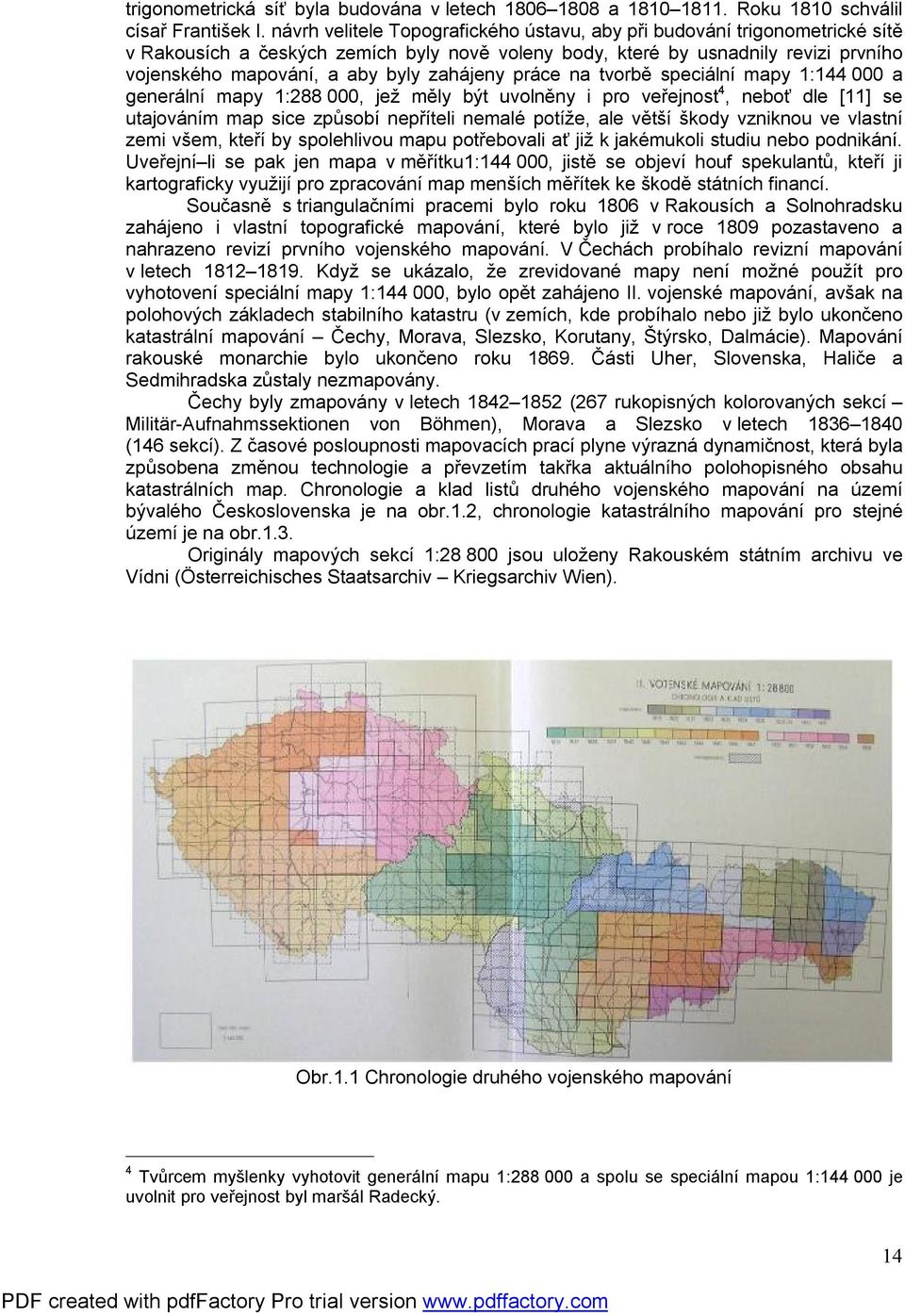 zahájeny práce na tvorbě speciální mapy :44 000 a generální mapy :88 000, jež měly být uvolněny i pro veřejnost 4, neboť dle [] se utajováním map sice způsobí nepříteli nemalé potíže, ale větší škody