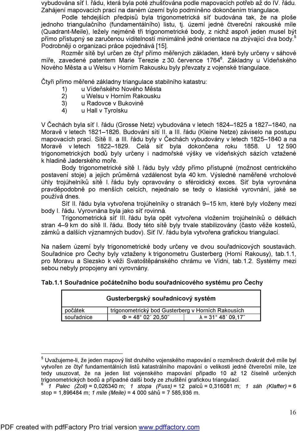 území jedné čtvereční rakouské míle (Quadrant-Meile), ležely nejméně tři trigonometrické body, z nichž aspoň jeden musel být přímo přístupný se zaručenou viditelností minimálně jedné orientace na