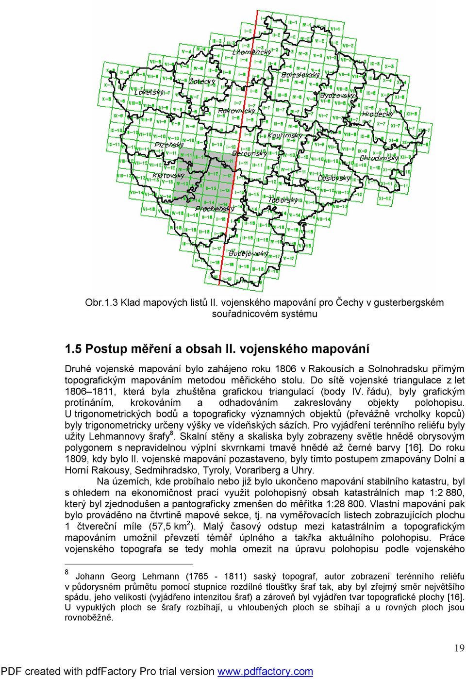 Do sítě vojenské triangulace z let 806 8, která byla zhuštěna grafickou triangulací (body IV. řádu), byly grafickým protínáním, krokováním a odhadováním zakreslovány objekty polohopisu.
