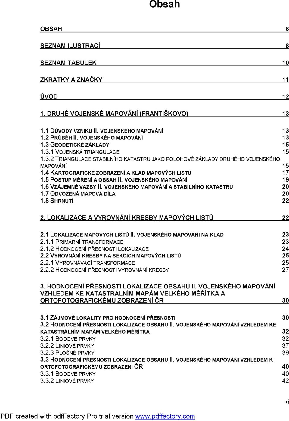 VOJENSKÉHO MAPOVÁNÍ 9.6 VZÁJEMNÉ VAZBY II. VOJENSKÉHO MAPOVÁNÍ A STABILNÍHO KATASTRU 0.7 ODVOZENÁ MAPOVÁ DÍLA 0.8 SHRNUTÍ. LOKALIZACE A VYROVNÁNÍ KRESBY MAPOVÝCH LISTŮ. LOKALIZACE MAPOVÝCH LISTŮ II.