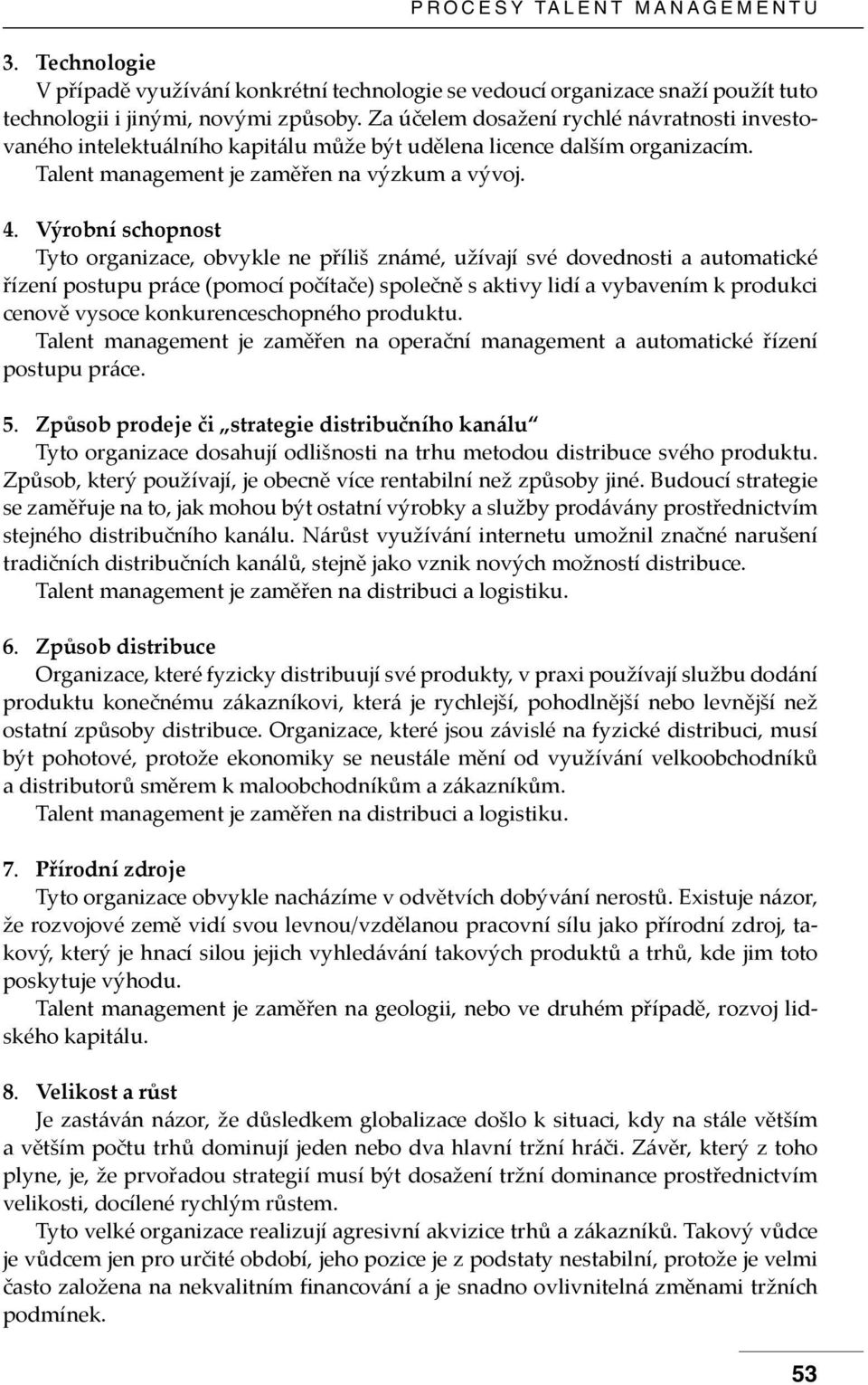 Výrobní schopnost Tyto organizace, obvykle ne příliš známé, užívají své dovednosti a automatické řízení postupu práce (pomocí počítače) společně s aktivy lidí a vybavením k produkci cenově vysoce