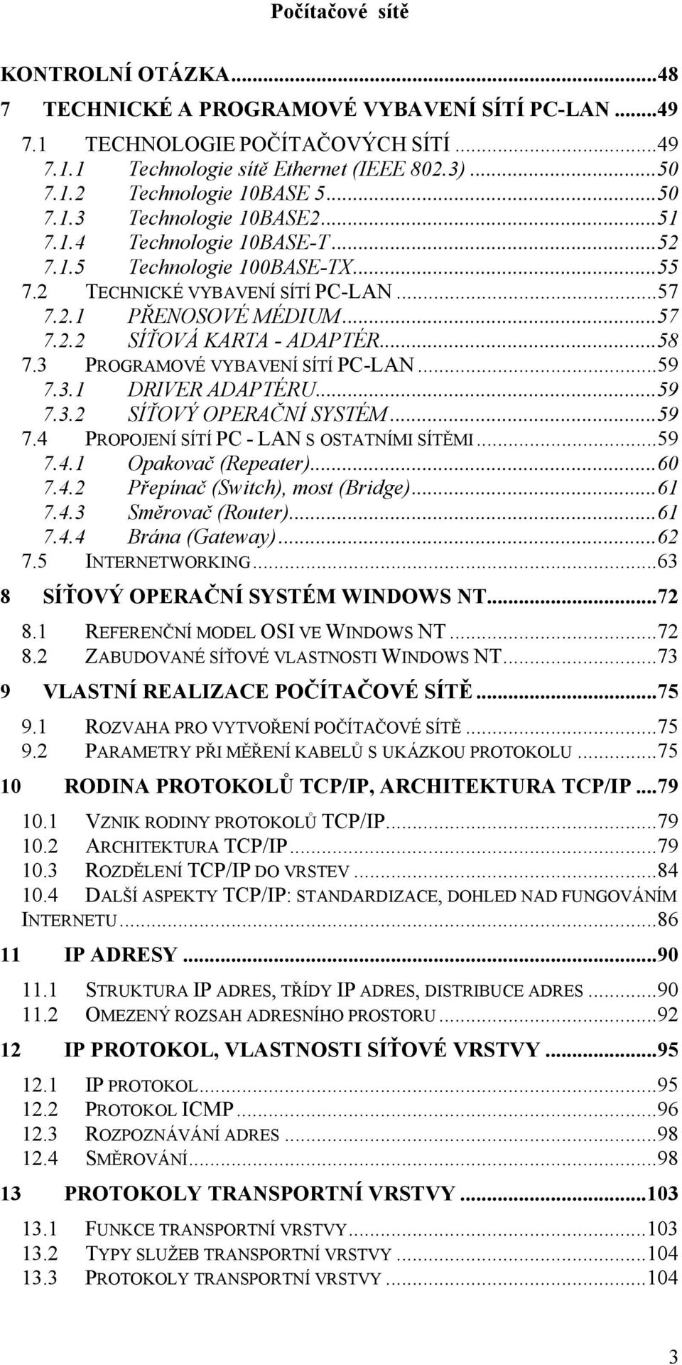 3 PROGRAMOVÉ VYBAVENÍ SÍTÍ PC-LAN...59 7.3.1 DRIVER ADAPTÉRU...59 7.3.2 SÍŤOVÝ OPERAČNÍ SYSTÉM...59 7.4 PROPOJENÍ SÍTÍ PC - LAN S OSTATNÍMI SÍTĚMI...59 7.4.1 Opakovač (Repeater)...60 7.4.2 Přepínač (Switch), most (Bridge).