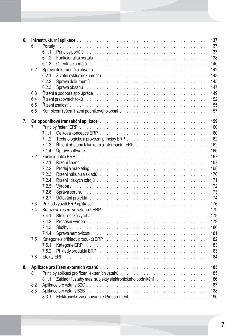 6 Komplexní øešení øízení podnikového obsahu...157 7. Celopodnikové transakèní aplikace...159 7.1 Principy øešení ERP...160 7.1.1 Celková koncepce ERP...160 7.1.2 Technologické a provozní principy ERP.