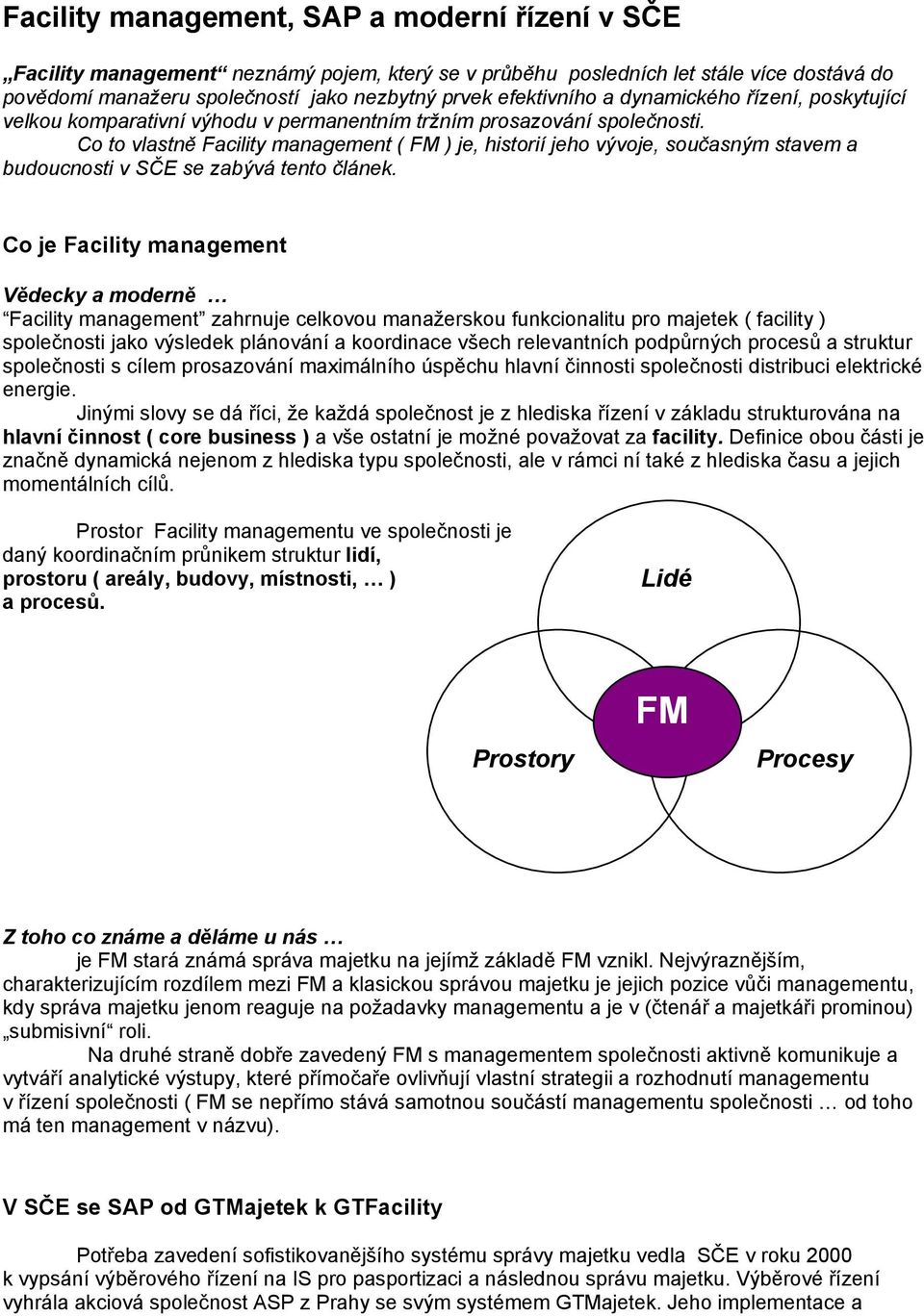 Co to vlastně Facility management ( FM ) je, historií jeho vývoje, současným stavem a budoucnosti v SČE se zabývá tento článek.