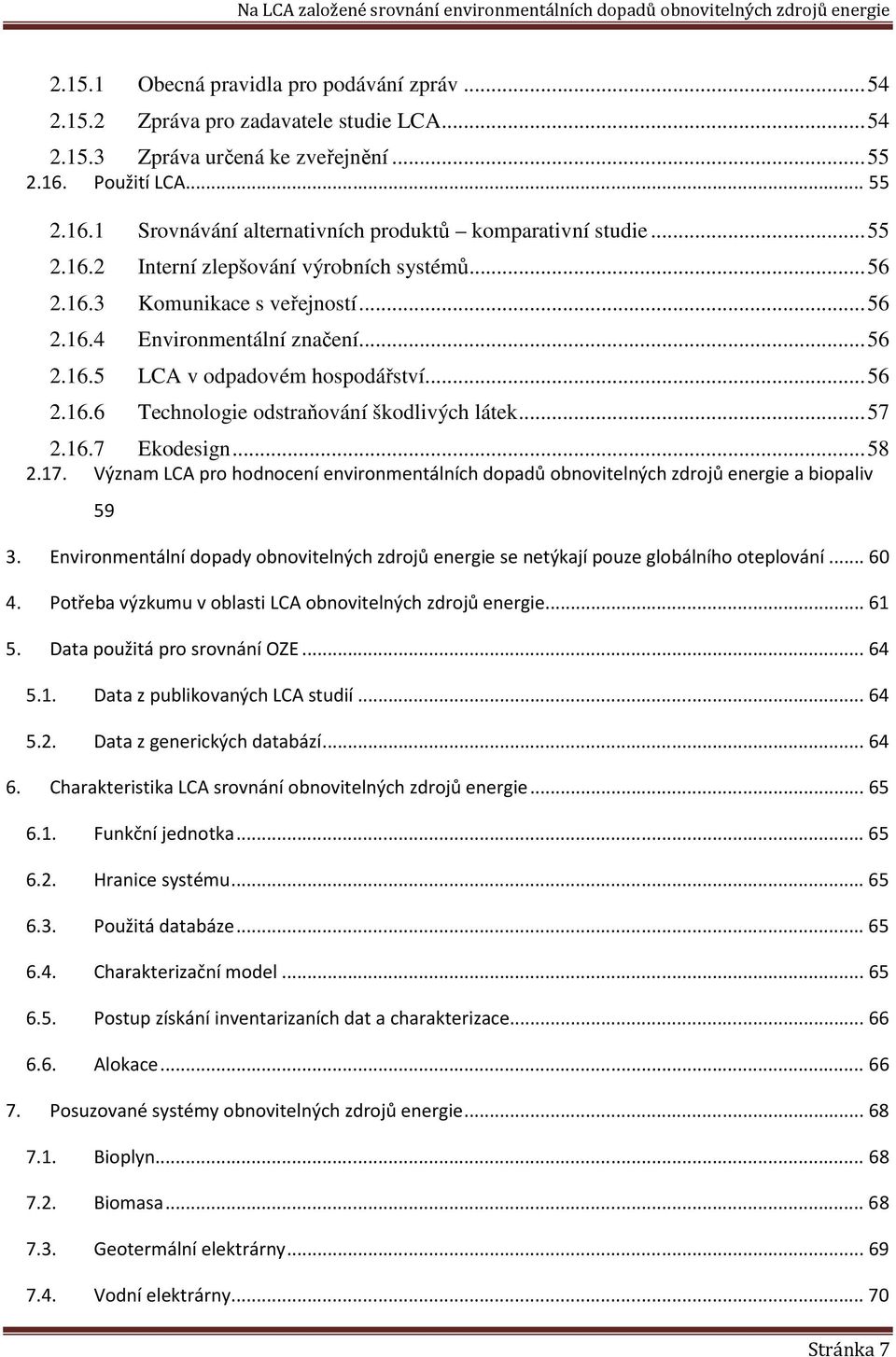 .. 57 2.16.7 Ekodesign... 58 2.17. Význam LCA pro hodnocení environmentálních dopadů obnovitelných zdrojů energie a biopaliv 59 3.