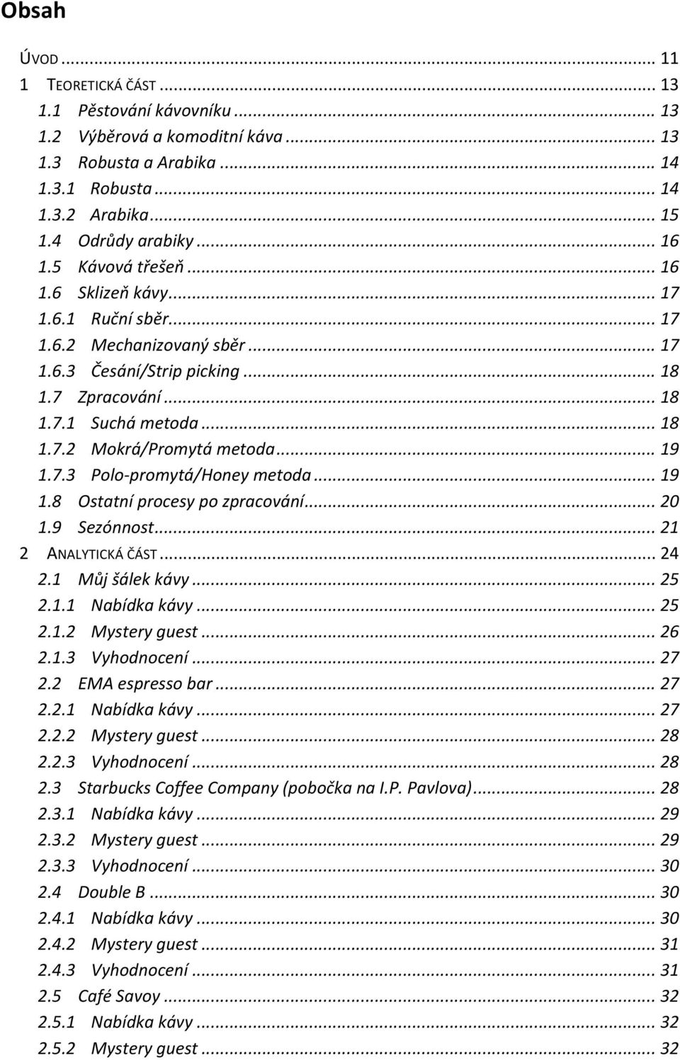 .. 19 1.7.3 Polo- promytá/honey metoda... 19 1.8 Ostatní procesy po zpracování... 20 1.9 Sezónnost... 21 2 ANALYTICKÁ ČÁST... 24 2.1 Můj šálek kávy... 25 2.1.1 Nabídka kávy... 25 2.1.2 Mystery guest.
