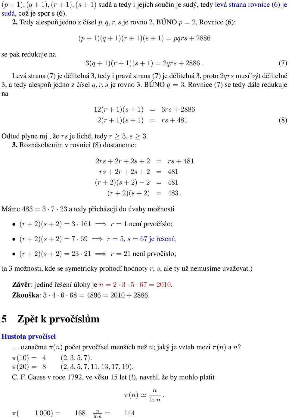 (7) Levá straa (7) je dělitelá 3, tedy i pravá straa (7) je dělitelá 3, proto 2qrs musí být dělitelé 3, a tedy alespoň jedo z čísel q, r, s je rovo 3. BÚNO q = 3.