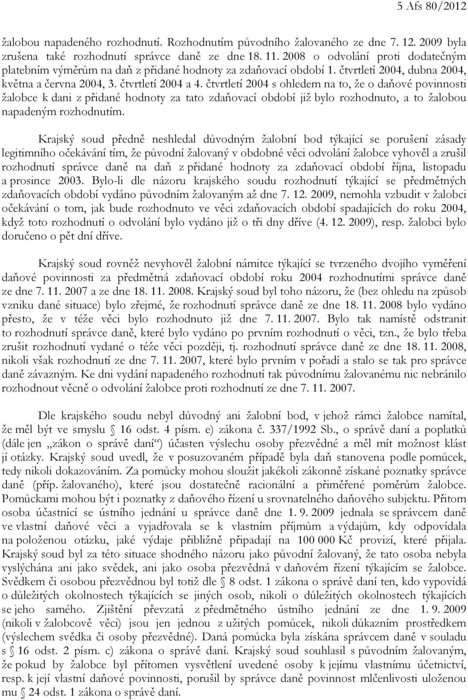 čtvrtletí 2004 s ohledem na to, že o daňové povinnosti žalobce k dani z přidané hodnoty za tato zdaňovací období již bylo rozhodnuto, a to žalobou napadeným rozhodnutím.