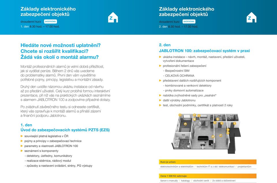 První den vám vysvětlíme potřebné pojmy, principy, legislativu a montážní zásady. Druhý den uvidíte názornou ukázku instalace od návrhu až po předání uživateli.