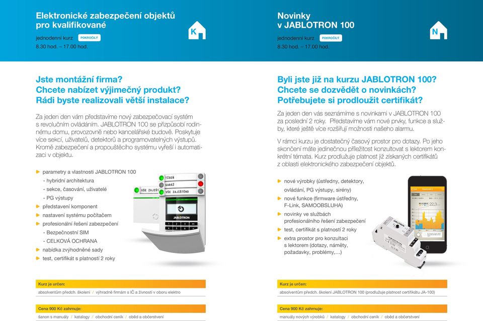 Poskytuje více sekcí, uživatelů, detektorů a programovatelných výstupů. Kromě zabezpečení a propouštěcího systému vyřeší i automatizaci v objektu.