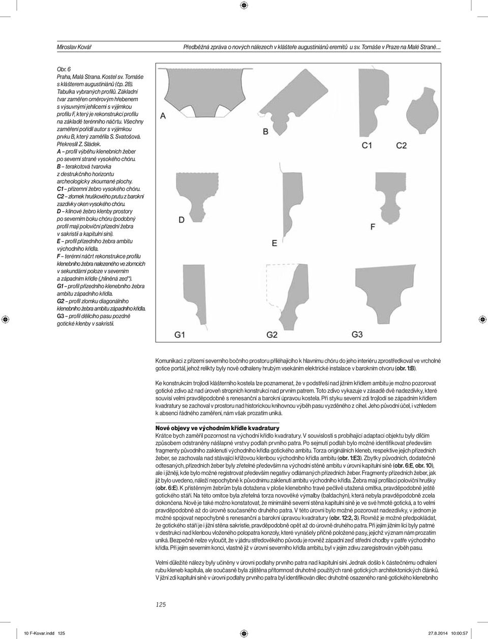 Všechny zaměření pořídil autor s výjimkou prvku B, který zaměřila S. Svatošová. Překreslil Z. Sládek. A profil výběhu klenebních žeber po severní straně vysokého chóru.