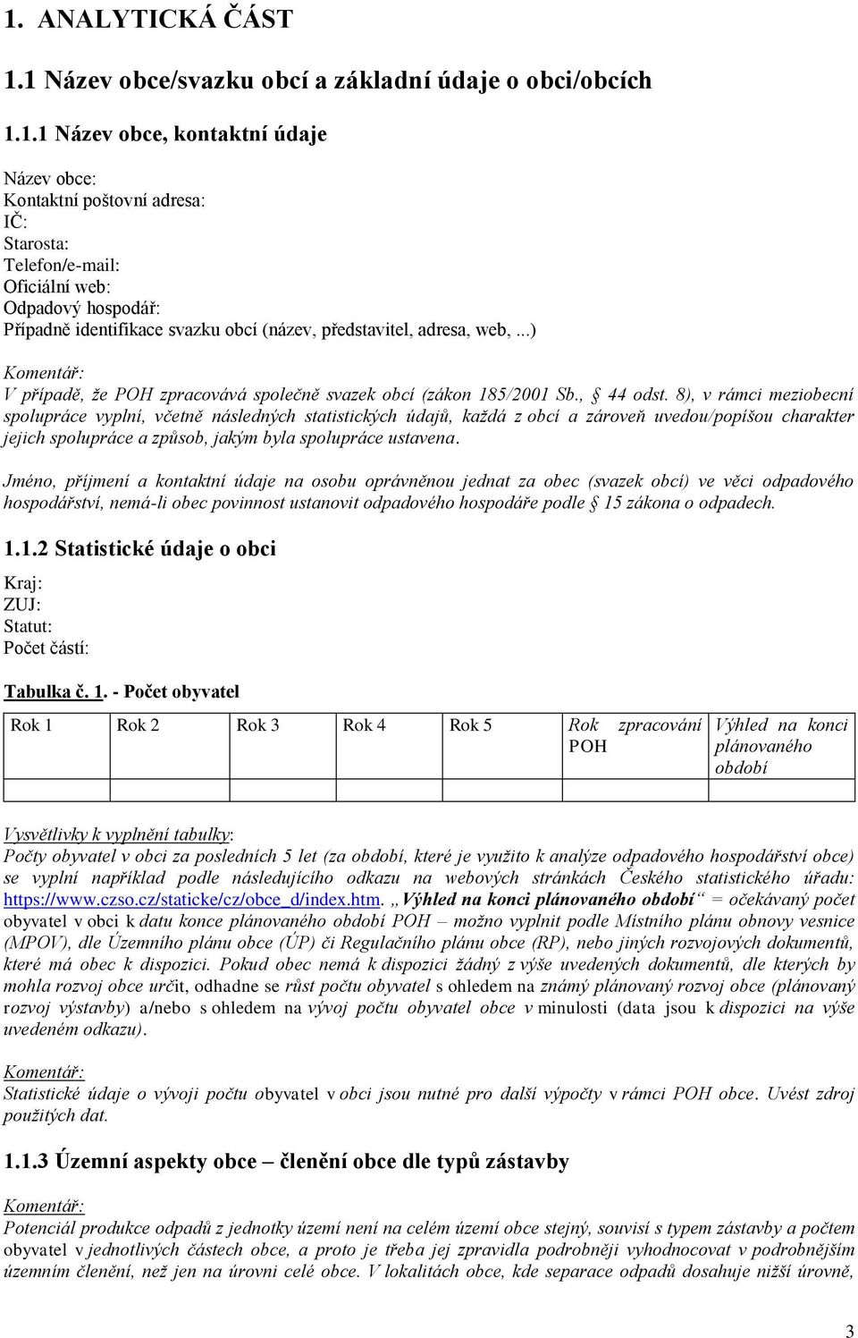 8), v rámci meziobecní spolupráce vyplní, včetně následných statistických údajů, každá z obcí a zároveň uvedou/popíšou charakter jejich spolupráce a způsob, jakým byla spolupráce ustavena.