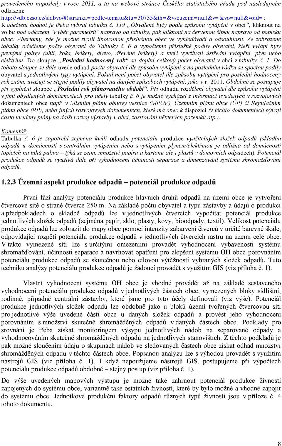 119 Obydlené byty podle způsobu vytápění v obci, kliknout na volbu pod odkazem "Výběr parametrů" napravo od tabulky, pak kliknout na červenou šipku napravo od popisku obec: Abertamy, zde je možné