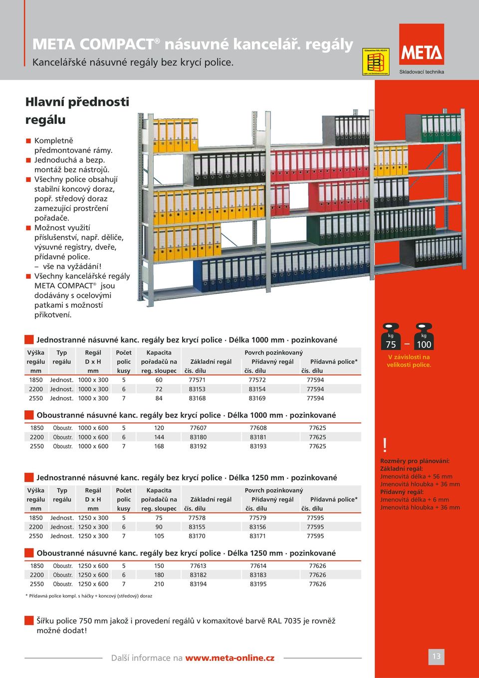 vše na vyžádání Všechny kancelářské regály META COMPACT jsou dodávány s ocelovými patkami s možností přikotvení. 80 2200 20 Jednostranné násuvné kanc.