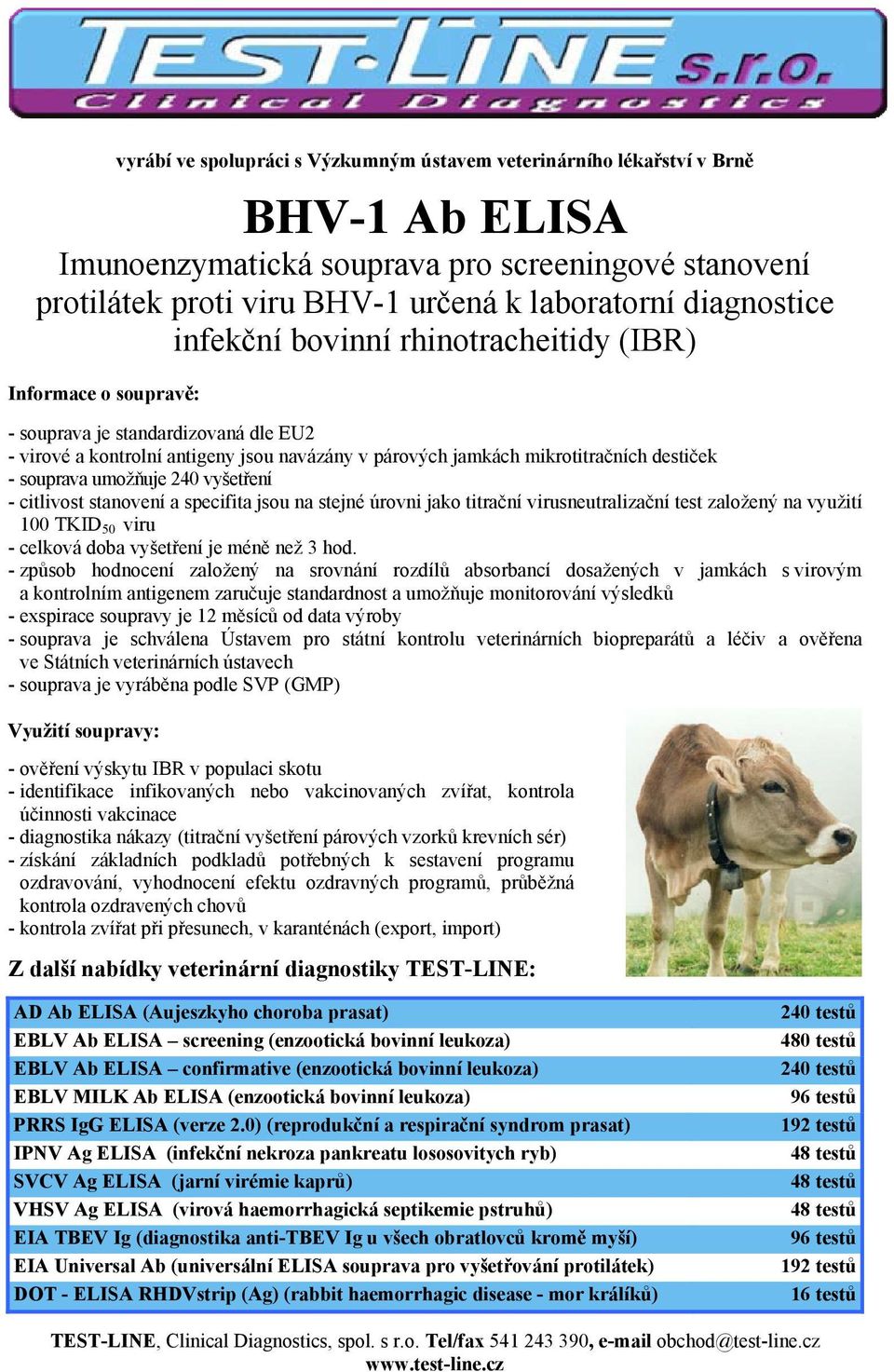 umož uje 240 vyšet ení - citlivost stanovení a specifita jsou na stejné úrovni jako titra ní virusneutraliza ní test založený na využití 100 TKID 50 viru - celková doba vyšet ení je mén než 3 hod.