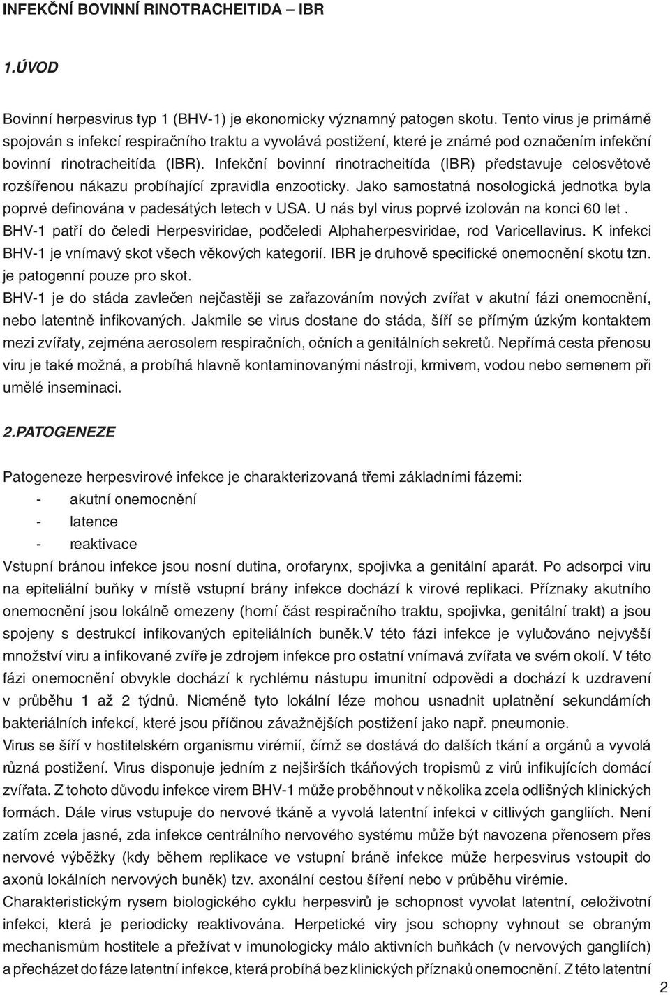 Infekční bovinní rinotracheitída (IBR) představuje celosvětově rozšířenou nákazu probíhající zpravidla enzooticky.