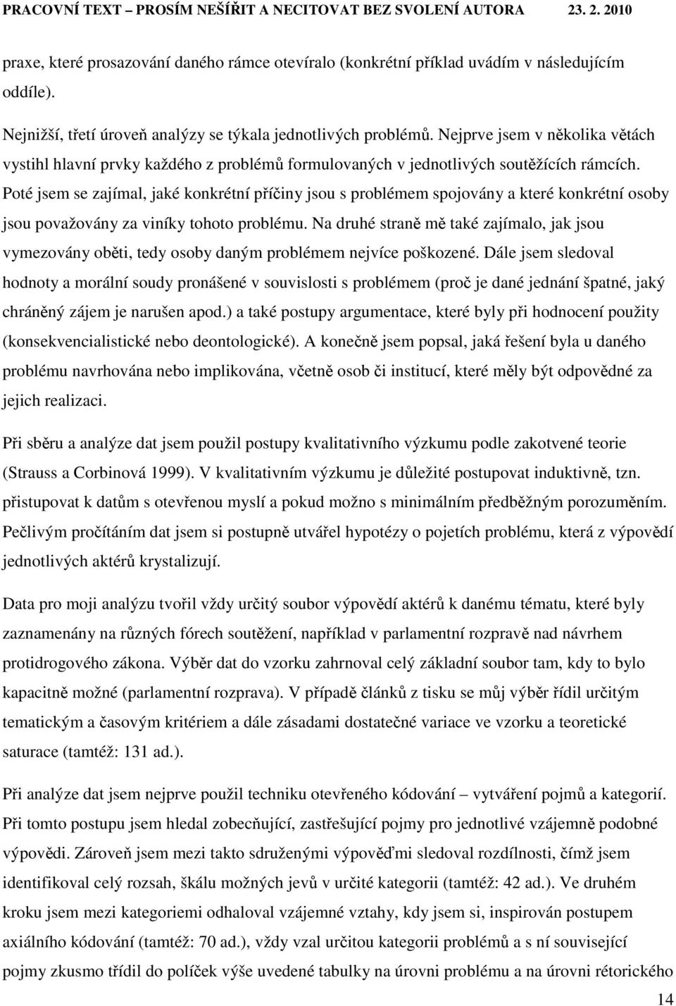 Poté jsem se zajímal, jaké konkrétní příčiny jsou s problémem spojovány a které konkrétní osoby jsou považovány za viníky tohoto problému.