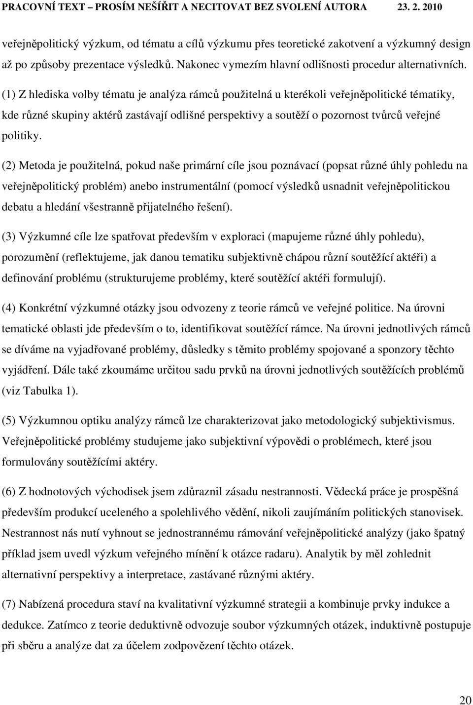 (2) Metoda je použitelná, pokud naše primární cíle jsou poznávací (popsat různé úhly pohledu na veřejněpolitický problém) anebo instrumentální (pomocí výsledků usnadnit veřejněpolitickou debatu a