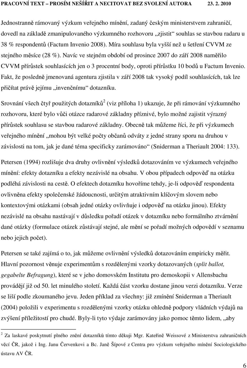 Navíc ve stejném období od prosince 2007 do září 2008 naměřilo CVVM přírůstek souhlasících jen o 3 procentní body, oproti přírůstku 10 bodů u Factum Invenio.