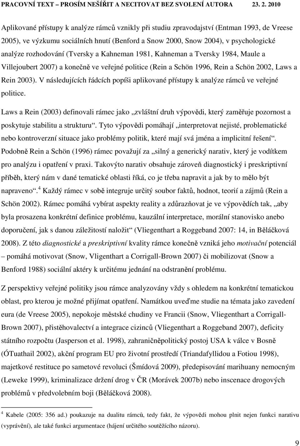 V následujících řádcích popíši aplikované přístupy k analýze rámců ve veřejné politice.