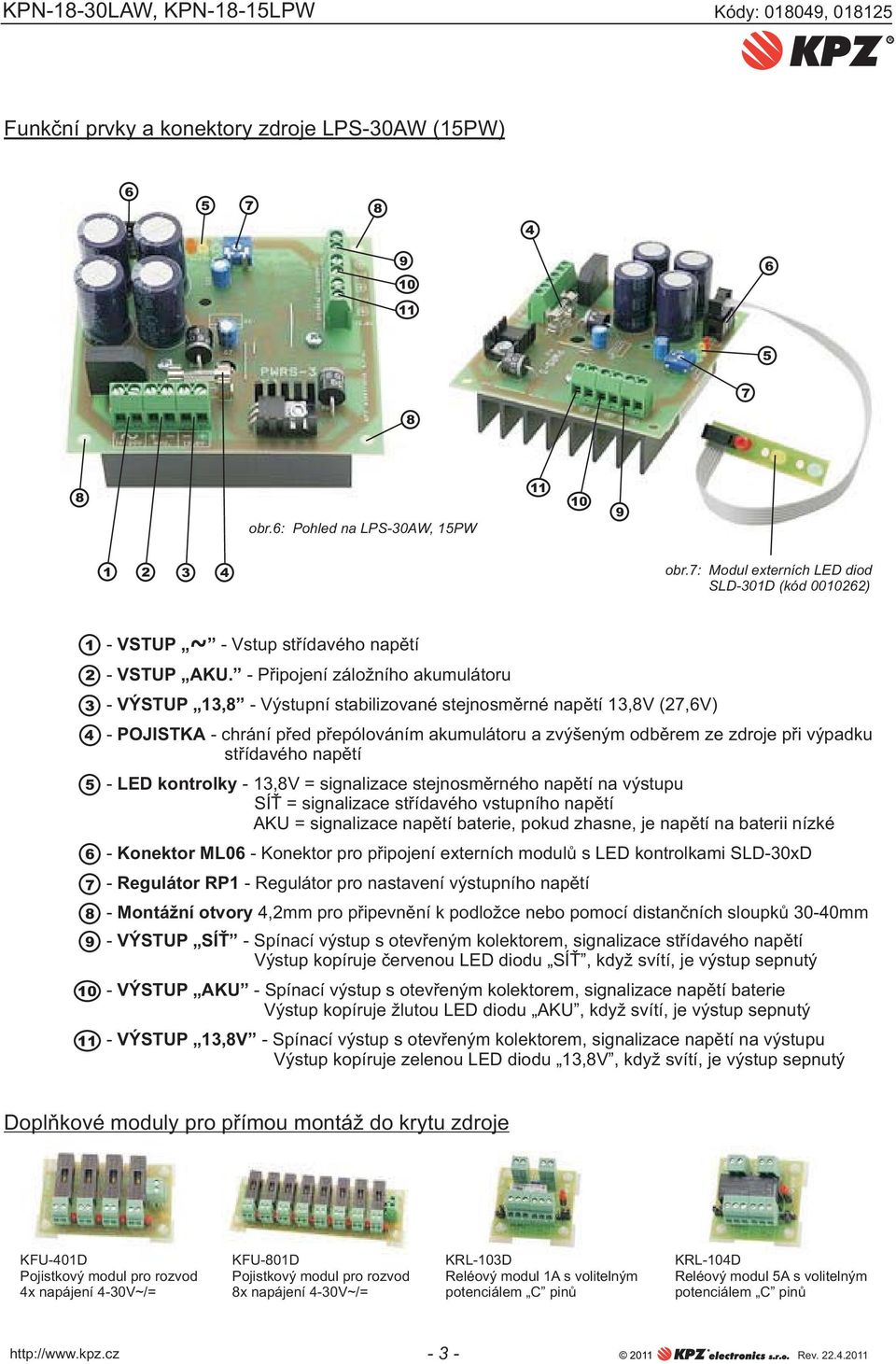 napětí - LED kontrolky -,V = signalizace stejnosměrného napětí na výstupu SÍŤ = signalizace střídavého vstupního napětí AKU = signalizace napětí baterie, pokud zhasne, je napětí na baterii nízké -