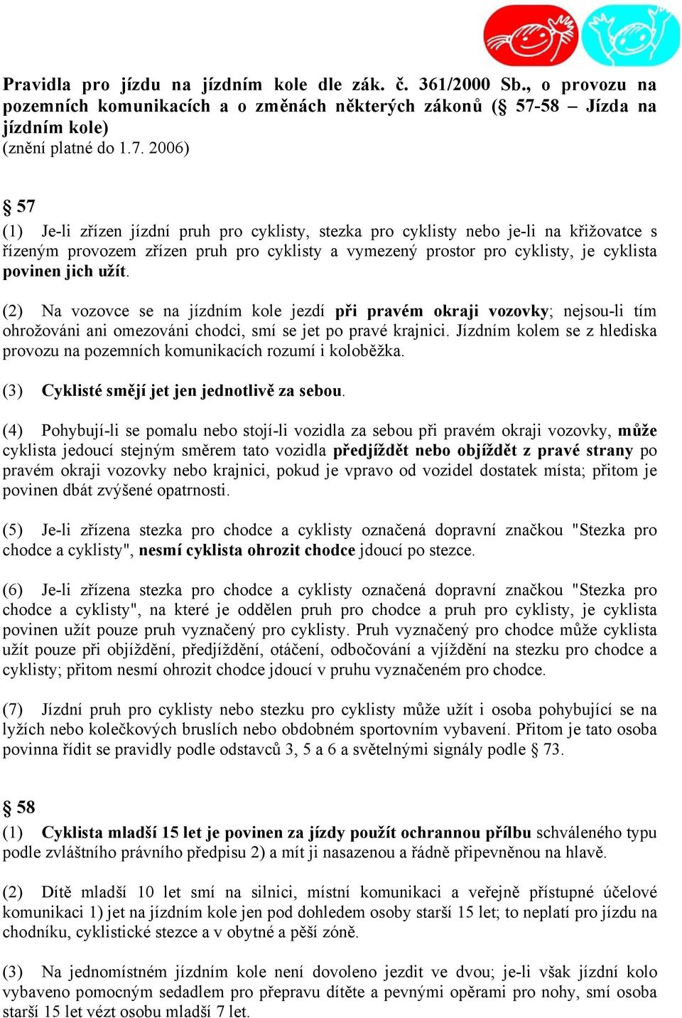 2006) 57 (1) Je-li zřízen jízdní pruh pro cyklisty, stezka pro cyklisty nebo je-li na křižovatce s řízeným provozem zřízen pruh pro cyklisty a vymezený prostor pro cyklisty, je cyklista povinen jich