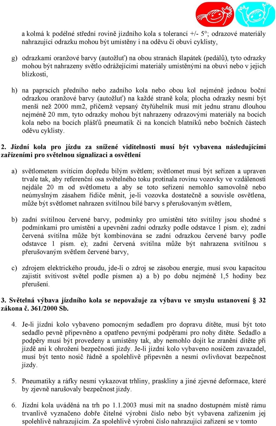 nejméně jednou boční odrazkou oranžové barvy (autožluť) na každé straně kola; plocha odrazky nesmí být menší než 2000 mm2, přičemž vepsaný čtyřúhelník musí mít jednu stranu dlouhou nejméně 20 mm,