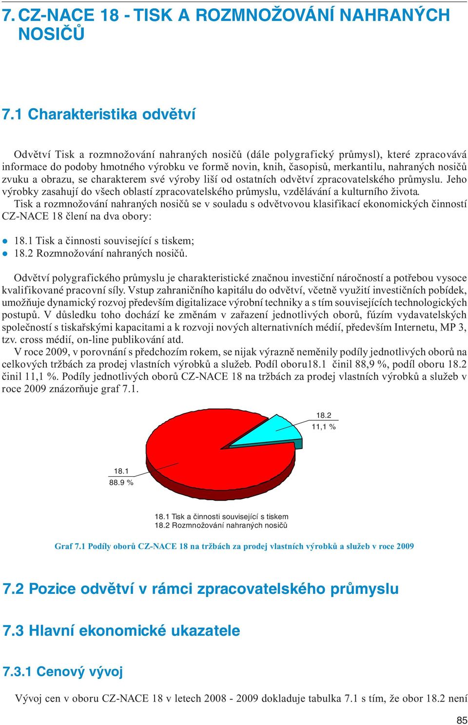 nahraných nosičů zvuku a obrazu, se charakterem své výroby liší od ostatních odvětví zpracovatelského průmyslu.